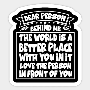 Dear Person Behind Me The World Is A Better Place With You Sticker